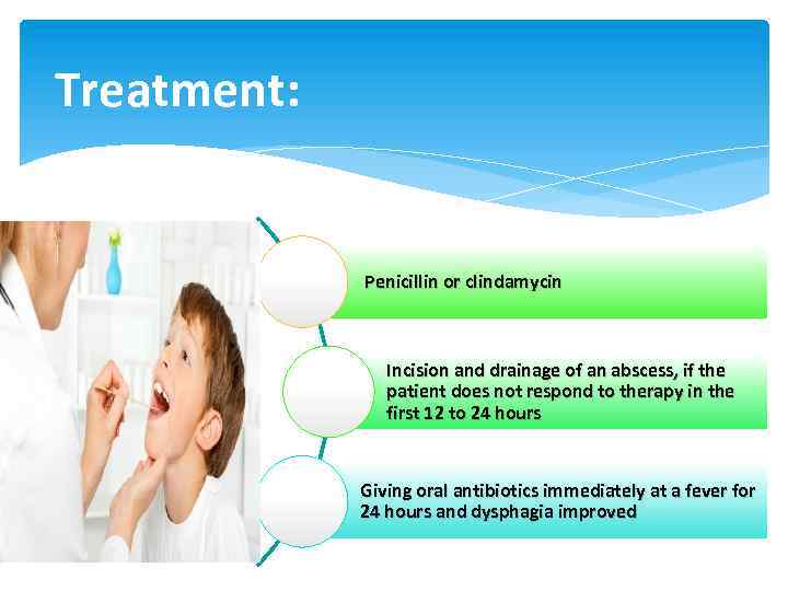 Treatment: Penicillin or clindamycin Incision and drainage of an abscess, if the patient does