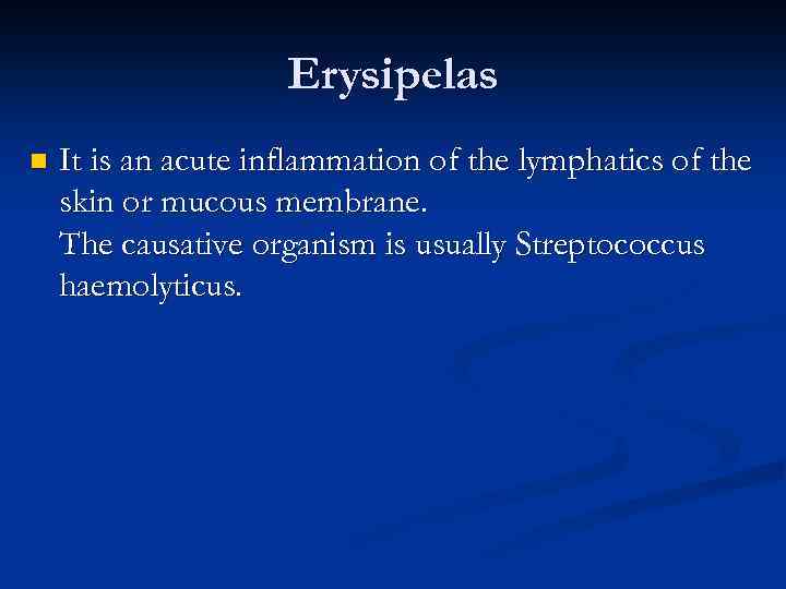 Erysipelas n It is an acute inflammation of the lymphatics of the skin or