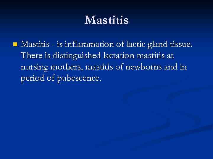 Mastitis n Mastitis - is inflammation of lactic gland tissue. There is distinguished lactation