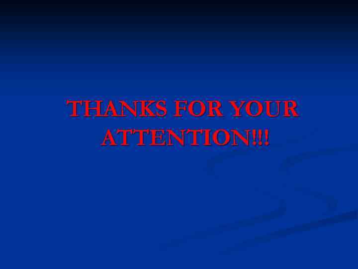 THANKS FOR YOUR ATTENTION!!! 