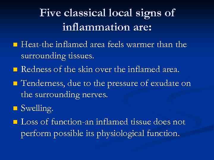 Five classical local signs of inflammation are: Heat-the inflamed area feels warmer than the