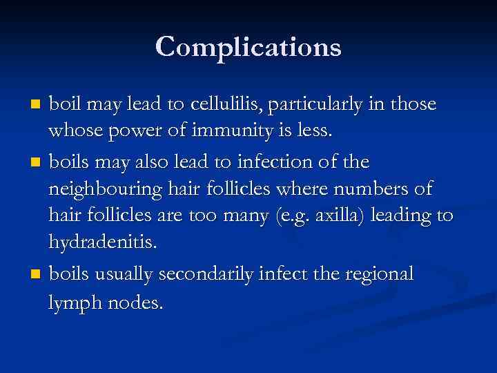 Complications boil may lead to cellulilis, particularly in those whose power of immunity is