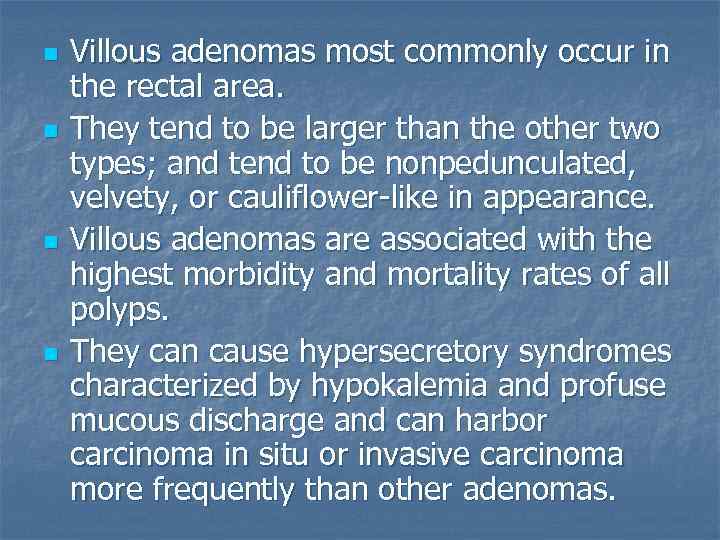 n n Villous adenomas most commonly occur in the rectal area. They tend to