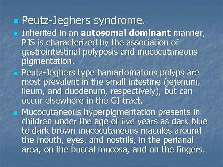 n n Peutz-Jeghers syndrome. Inherited in an autosomal dominant manner, PJS is characterized by