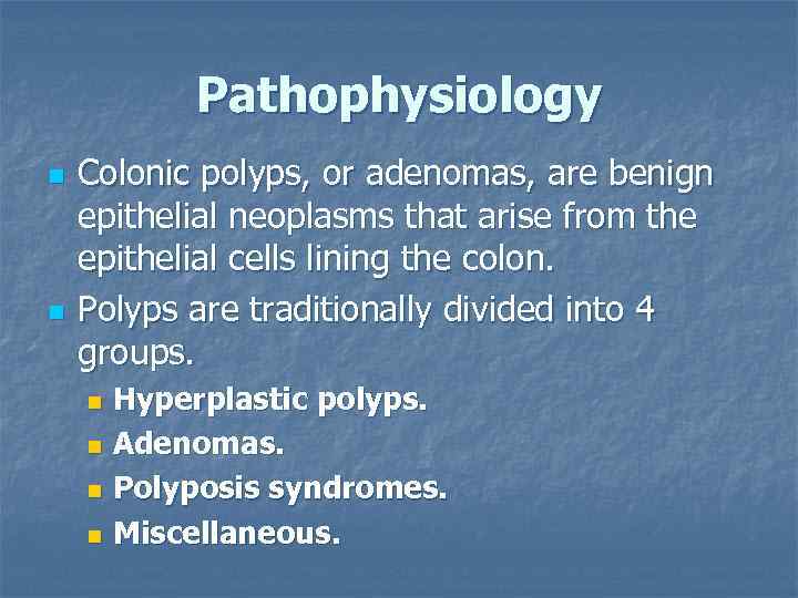 Pathophysiology n n Colonic polyps, or adenomas, are benign epithelial neoplasms that arise from