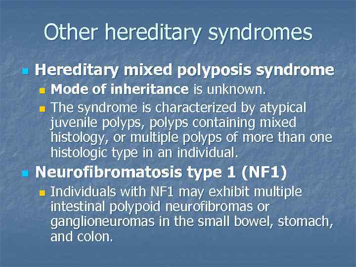 Other hereditary syndromes n Hereditary mixed polyposis syndrome Mode of inheritance is unknown. n