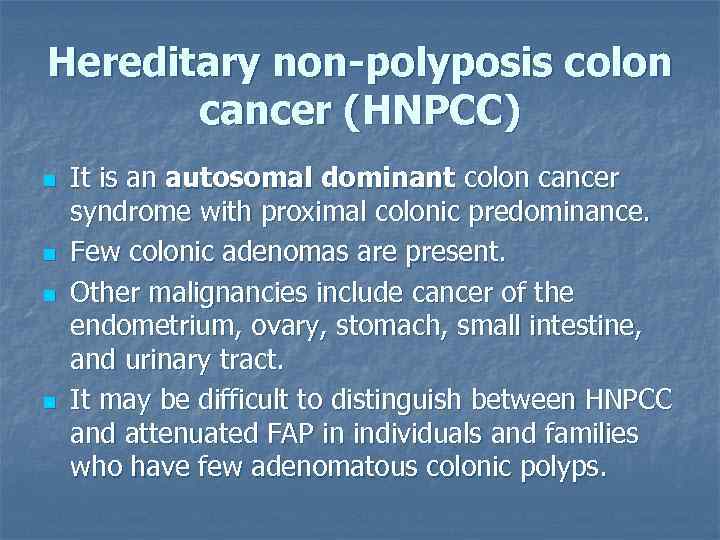 Hereditary non-polyposis colon cancer (HNPCC) n n It is an autosomal dominant colon cancer
