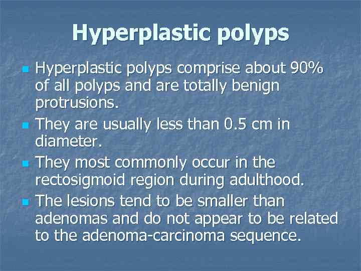 Hyperplastic polyps n n Hyperplastic polyps comprise about 90% of all polyps and are