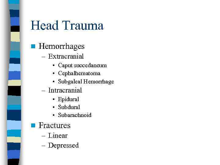 Head Trauma n Hemorrhages – Extracranial • Caput succedaneum • Cephalhematoma • Subgaleal Hemorrhage