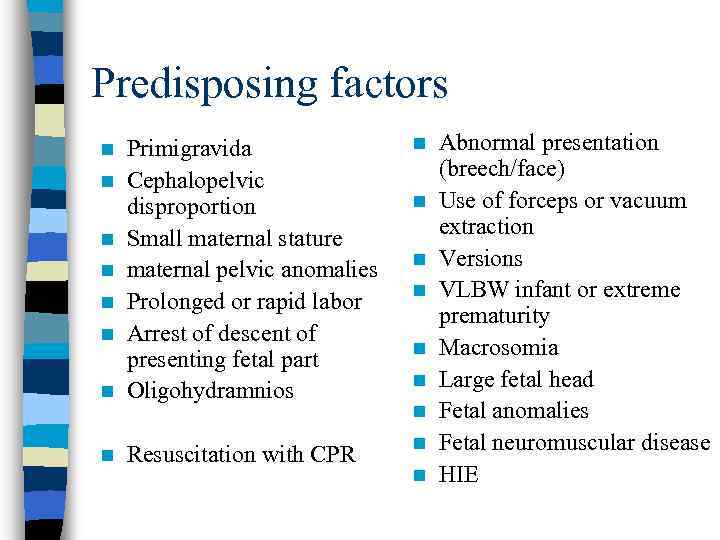 Predisposing factors n n Primigravida Cephalopelvic disproportion Small maternal stature maternal pelvic anomalies Prolonged