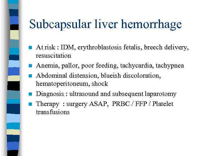 Subcapsular liver hemorrhage n n n At risk : IDM, erythroblastosis fetalis, breech delivery,