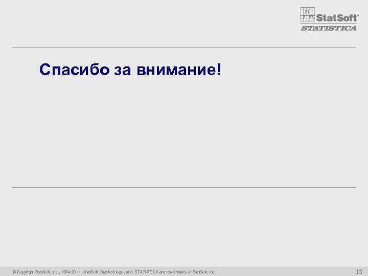 Спасибо за внимание! © Copyright Stat. Soft, Inc. , 1984 -20 11. Stat. Soft,