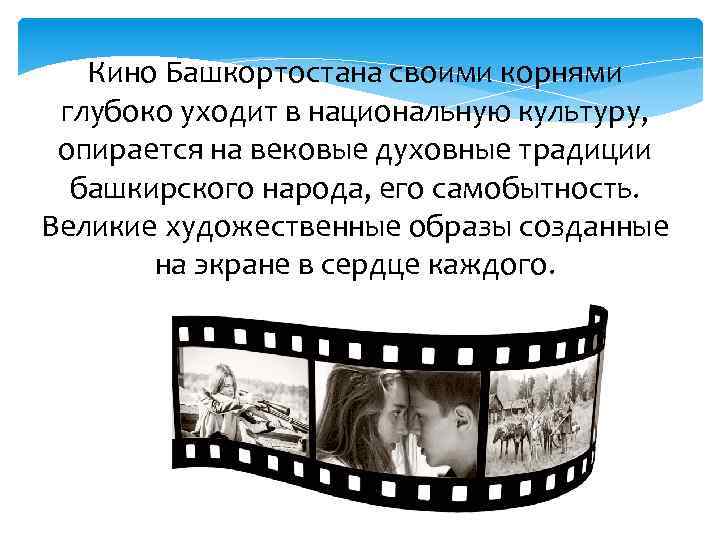 Кино Башкортостана своими корнями глубоко уходит в национальную культуру, опирается на вековые духовные традиции