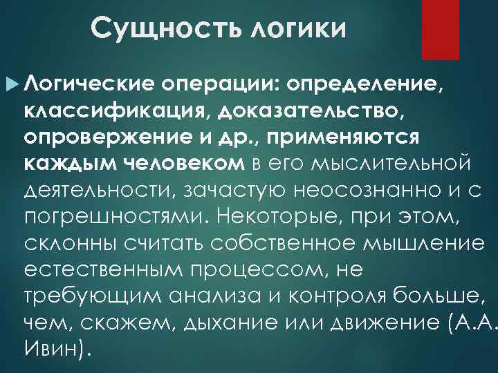 Сущность логики Логические операции: определение, классификация, доказательство, опровержение и др. , применяются каждым человеком