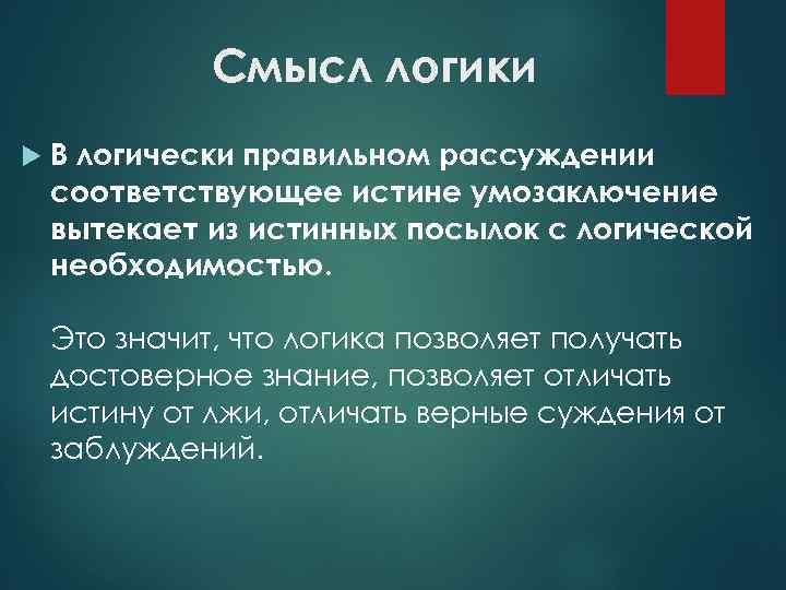 Смысл логики В логически правильном рассуждении соответствующее истине умозаключение вытекает из истинных посылок с