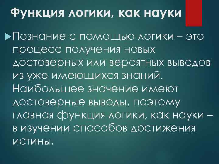 Функция логики, как науки Познание с помощью логики – это процесс получения новых достоверных