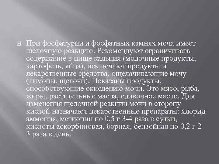  При фосфатурии и фосфатных камнях моча имеет щелочную реакцию. Рекомендуют ограничивать содержание в