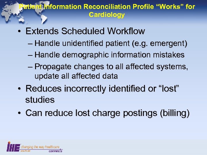 Patient Information Reconciliation Profile “Works” for Cardiology • Extends Scheduled Workflow – Handle unidentified