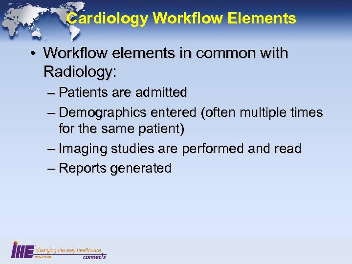 Cardiology Workflow Elements • Workflow elements in common with Radiology: – Patients are admitted