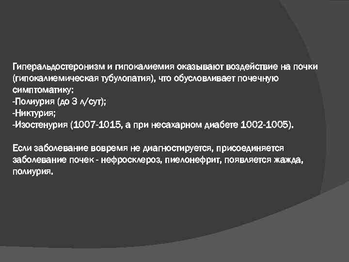 Гиперальдостеронизм и гипокалиемия оказывают воздействие на почки (гипокалиемическая тубулопатия), что обусловливает почечную симптоматику: -Полиурия