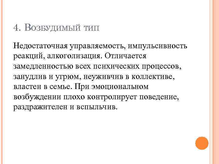 4. ВОЗБУДИМЫЙ ТИП Недостаточная управляемость, импульсивность реакций, алкоголизация. Отличается замедленностью всех психических процессов, занудлив
