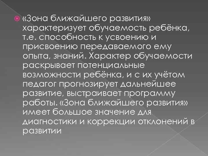  «Зона ближайшего развития» характеризует обучаемость ребёнка, т. е. способность к усвоению и присвоению