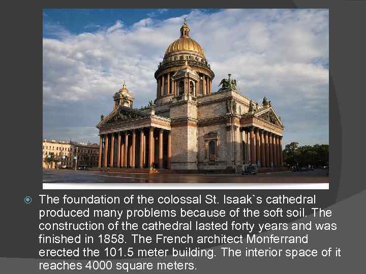  The foundation of the colossal St. Isaak`s cathedral produced many problems because of