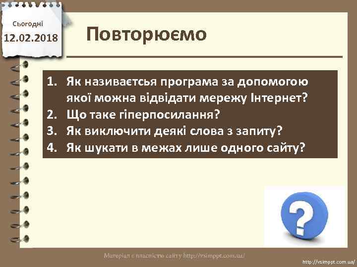 Сьогодні 12. 02. 2018 Повторюємо 1. Як називаєтсья програма за допомогою якої можна відвідати