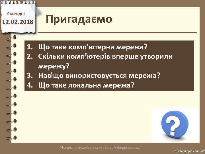Сьогодні 12. 02. 2018 Пригадаємо 1. Що таке комп’ютерна мережа? 2. Скільки комп’ютерів вперше