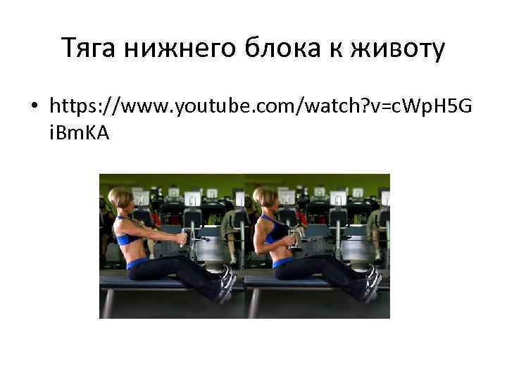 Тяга нижнего блока к животу • https: //www. youtube. com/watch? v=c. Wp. H 5