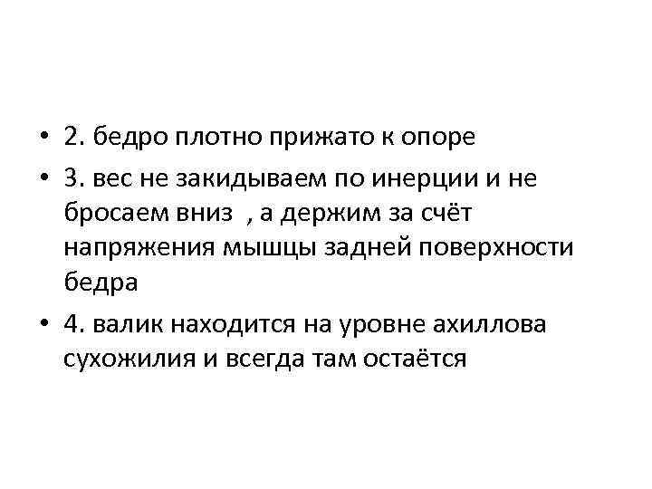  • 2. бедро плотно прижато к опоре • 3. вес не закидываем по