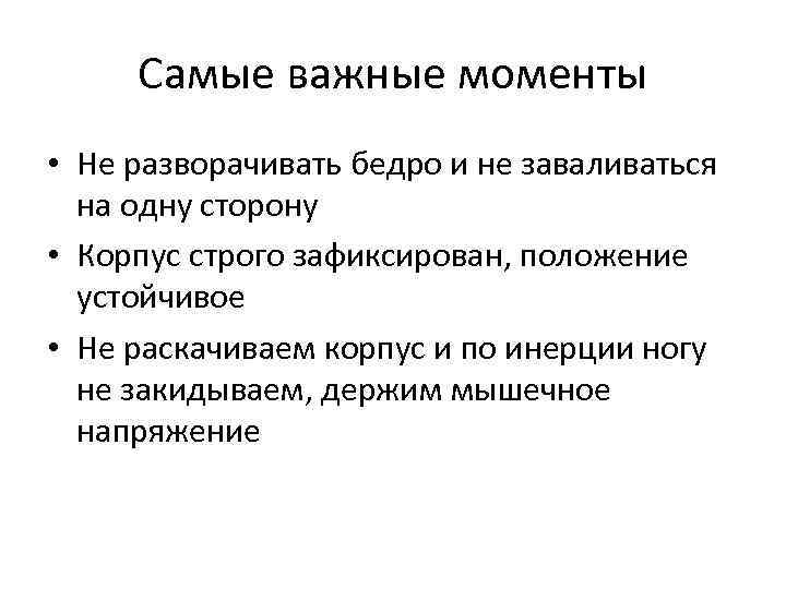Самые важные моменты • Не разворачивать бедро и не заваливаться на одну сторону •