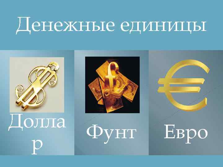 Денежные единицы Долла р Фунт Евро 