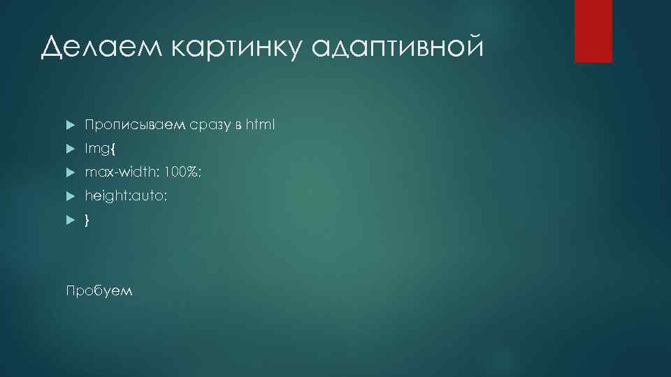 Делаем картинку адаптивной Прописываем сразу в html Img{ max-width: 100%; height: auto; } Пробуем