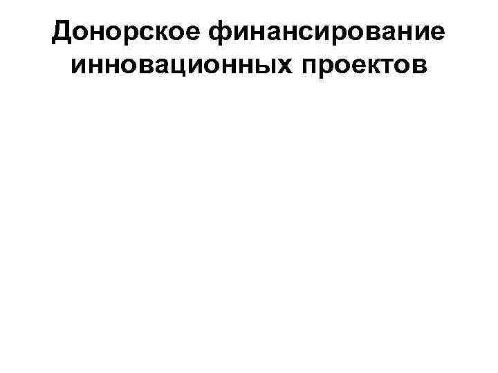 Донорское финансирование инновационных проектов 