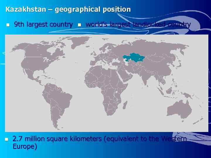 Kazakhstan – geographical position n n 9 th largest country n world’s largest landlocked
