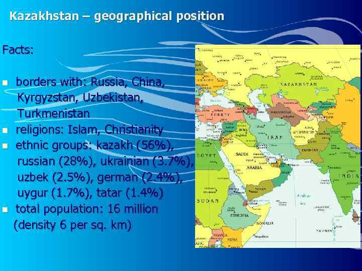 Kazakhstan – geographical position Facts: borders with: Russia, China, Kyrgyzstan, Uzbekistan, Turkmenistan n religions:
