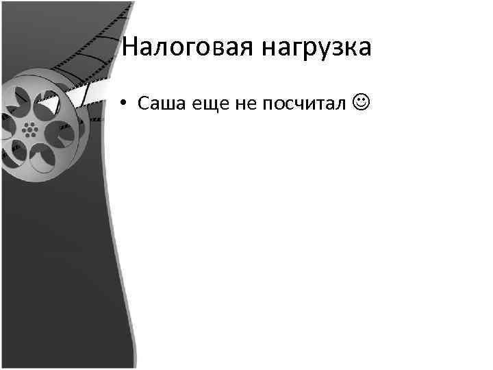 Налоговая нагрузка • Саша еще не посчитал 