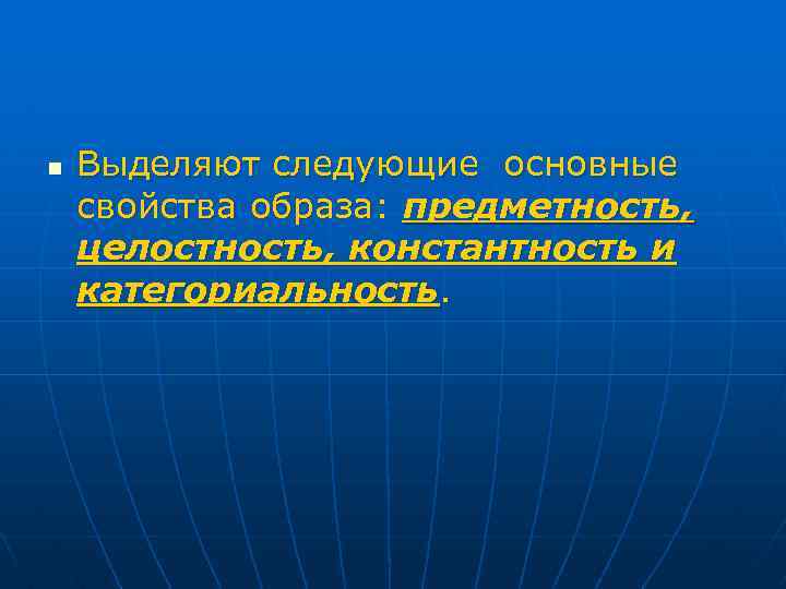 n Выделяют следующие основные свойства образа: предметность, целостность, константность и категориальность. 