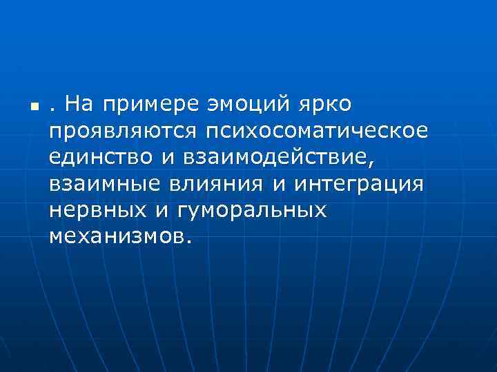 n . На примере эмоций ярко проявляются психосоматическое единство и взаимодействие, взаимные влияния и