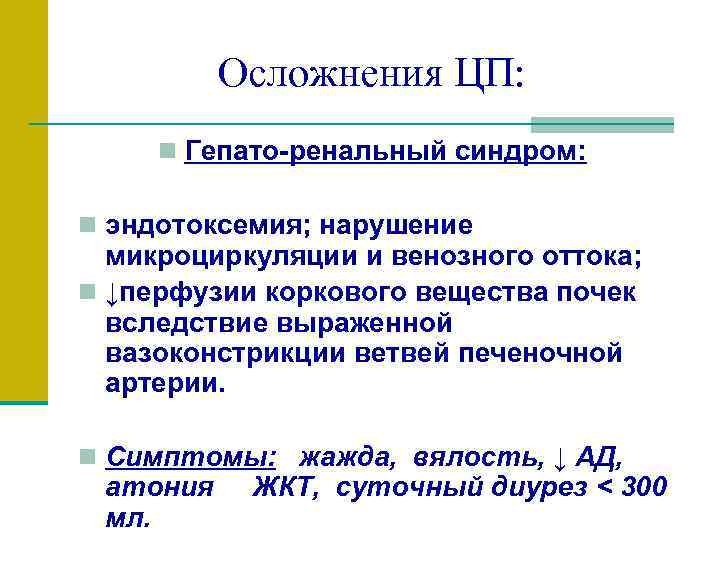 Осложнения ЦП: n Гепато-ренальный синдром: n эндотоксемия; нарушение микроциркуляции и венозного оттока; n ↓перфузии