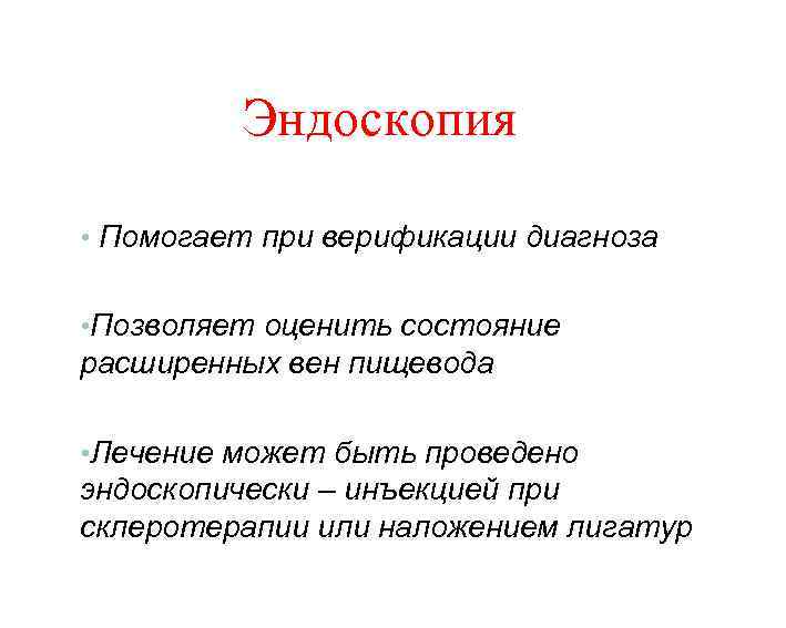 Эндоскопия • Помогает при верификации диагноза • Позволяет оценить состояние расширенных вен пищевода •