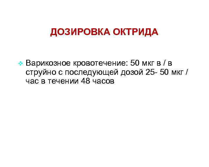 ДОЗИРОВКА ОКТРИДА v Варикозное кровотечение: 50 мкг в / в струйно с последующей дозой