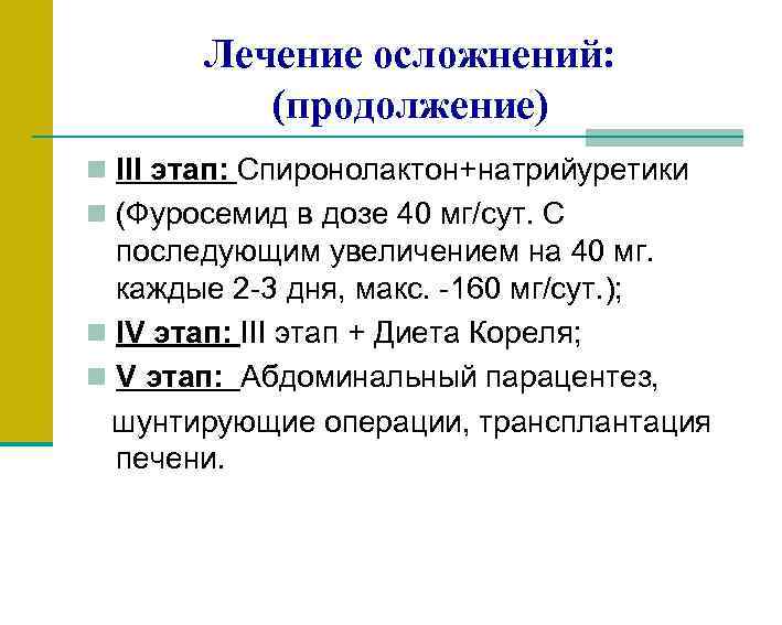 Лечение осложнений: (продолжение) n III этап: Спиронолактон+натрийуретики n (Фуросемид в дозе 40 мг/сут. С