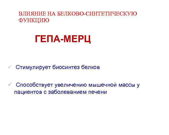 ВЛИЯНИЕ НА БЕЛКОВО-СИНТЕТИЧЕСКУЮ ФУНКЦИЮ ГЕПА-МЕРЦ ü Стимулирует биосинтез белков ü Способствует увеличению мышечной массы