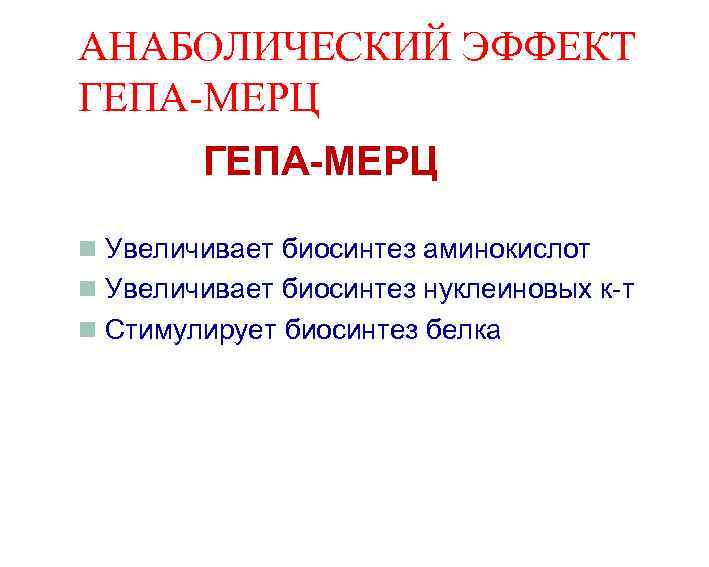 АНАБОЛИЧЕСКИЙ ЭФФЕКТ ГЕПА-МЕРЦ n Увеличивает биосинтез аминокислот n Увеличивает биосинтез нуклеиновых к-т n Стимулирует