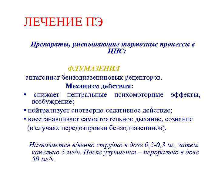 ЛЕЧЕНИЕ ПЭ Препараты, уменьшающие тормозные процессы в ЦНС: ФЛУМАЗЕНИЛ антагонист бензодиазепиновых рецепторов. Механизм действия: