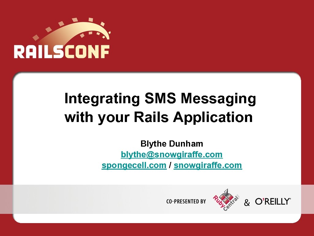 Integrating SMS Messaging with your Rails Application Blythe Dunham blythe@snowgiraffe. com spongecell. com /