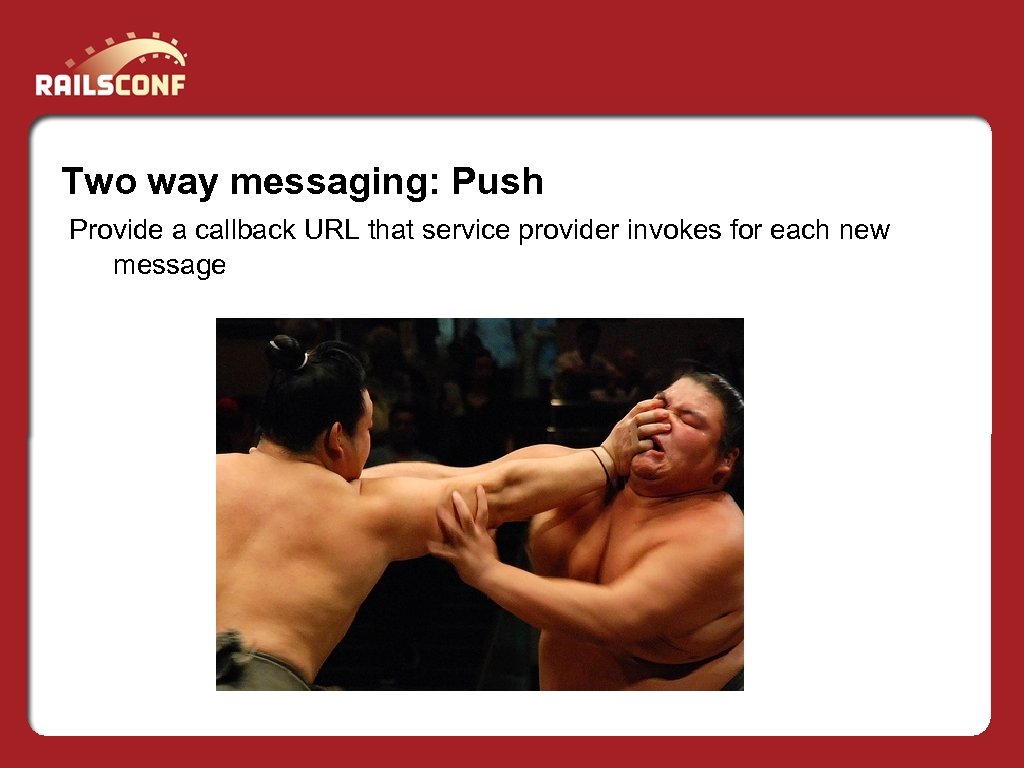 Two way messaging: Push Provide a callback URL that service provider invokes for each