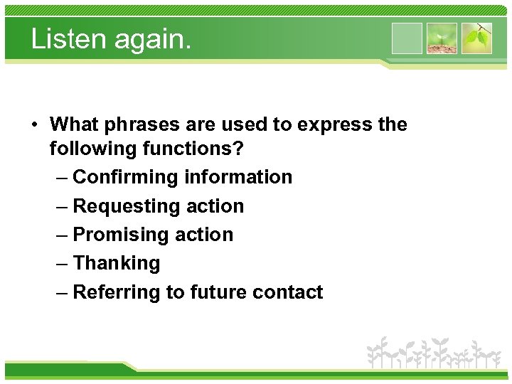 Listen again. • What phrases are used to express the following functions? – Confirming